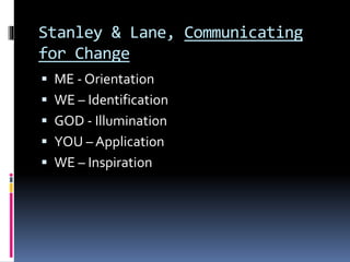 Stanley & Lane, Communicating
for Change
 ME - Orientation
 WE – Identification
 GOD - Illumination
 YOU – Application
 WE – Inspiration
 