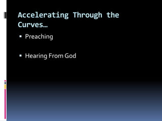 Accelerating Through the
Curves…
 Preaching
 Hearing From God
 