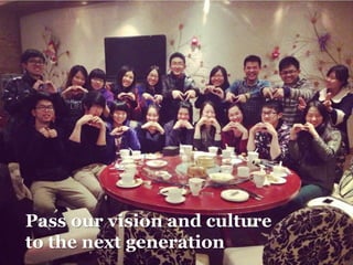 Pass our vision and culture
to the next generation
 