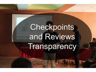 Checkpoints
and Reviews
Transparency
 