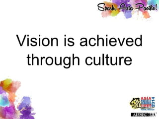 Vision is achieved
through culture
 