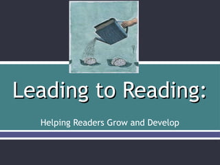 Leading to Reading:
  Helping Readers Grow and Develop
 