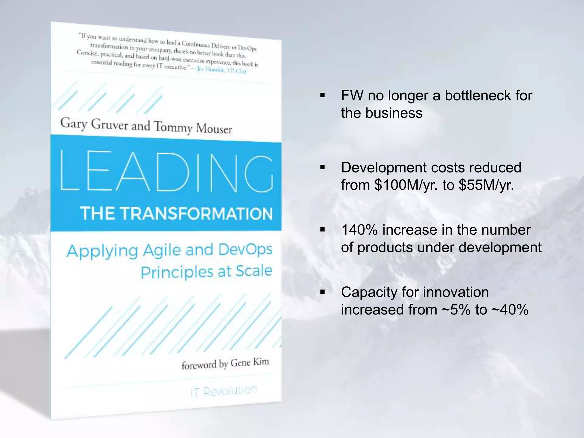  FW no longer a bottleneck for
the business
 Development costs reduced
from $100M/yr. to $55M/yr.
 140% increase in the number
of products under development
 Capacity for innovation
increased from ~5% to ~40%
 