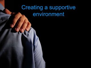 Creating a supportive
    environment
 