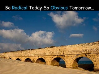So Radical Today So Obvious Tomorrow…
 