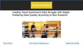 Leading Travel Ecommerce Sites Struggle with Digital
Marketing Data Quality, According to New Research
ObservePoint ObservePoint DataAssurance Digital Data Quality
 