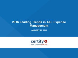 1
2016 Leading Trends in T&E Expense
Management
JANUARY 28, 2016
 
