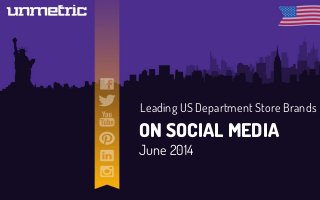 Leading US Department Store Brands
ON SOCIAL MEDIA
June 2014
 