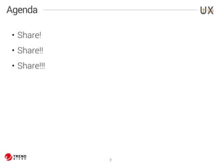 7 
Agenda 
• Share! 
• Share!! 
• Share!!! 
 