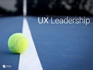 UX Leadership 
 