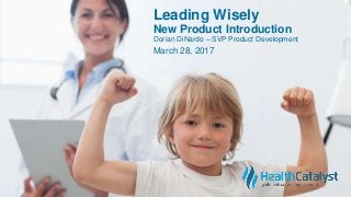 Leading Wisely
New Product Introduction
Dorian DiNardo – SVP Product Development
March 28, 2017
 