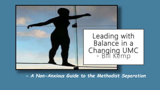 Leading with
Balance in a
Changing UMC
- Bill Kemp
- A Non-Anxious Guide to the Methodist Separation
 