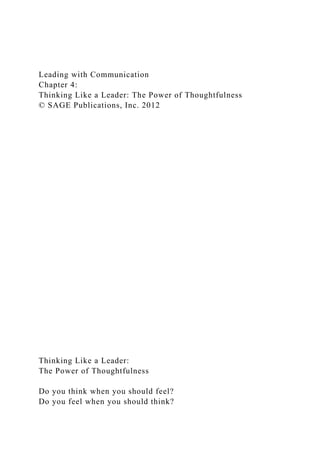 Leading with Communication
Chapter 4:
Thinking Like a Leader: The Power of Thoughtfulness
© SAGE Publications, Inc. 2012
Thinking Like a Leader:
The Power of Thoughtfulness
Do you think when you should feel?
Do you feel when you should think?
 