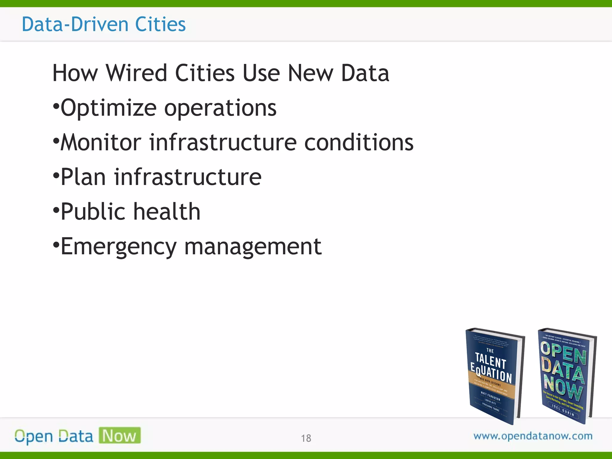 Data-Driven Cities

How Wired Cities Use New Data
•Optimize operations
•Monitor infrastructure conditions
•Plan infrastructure
•Public health
•Emergency management

18

 