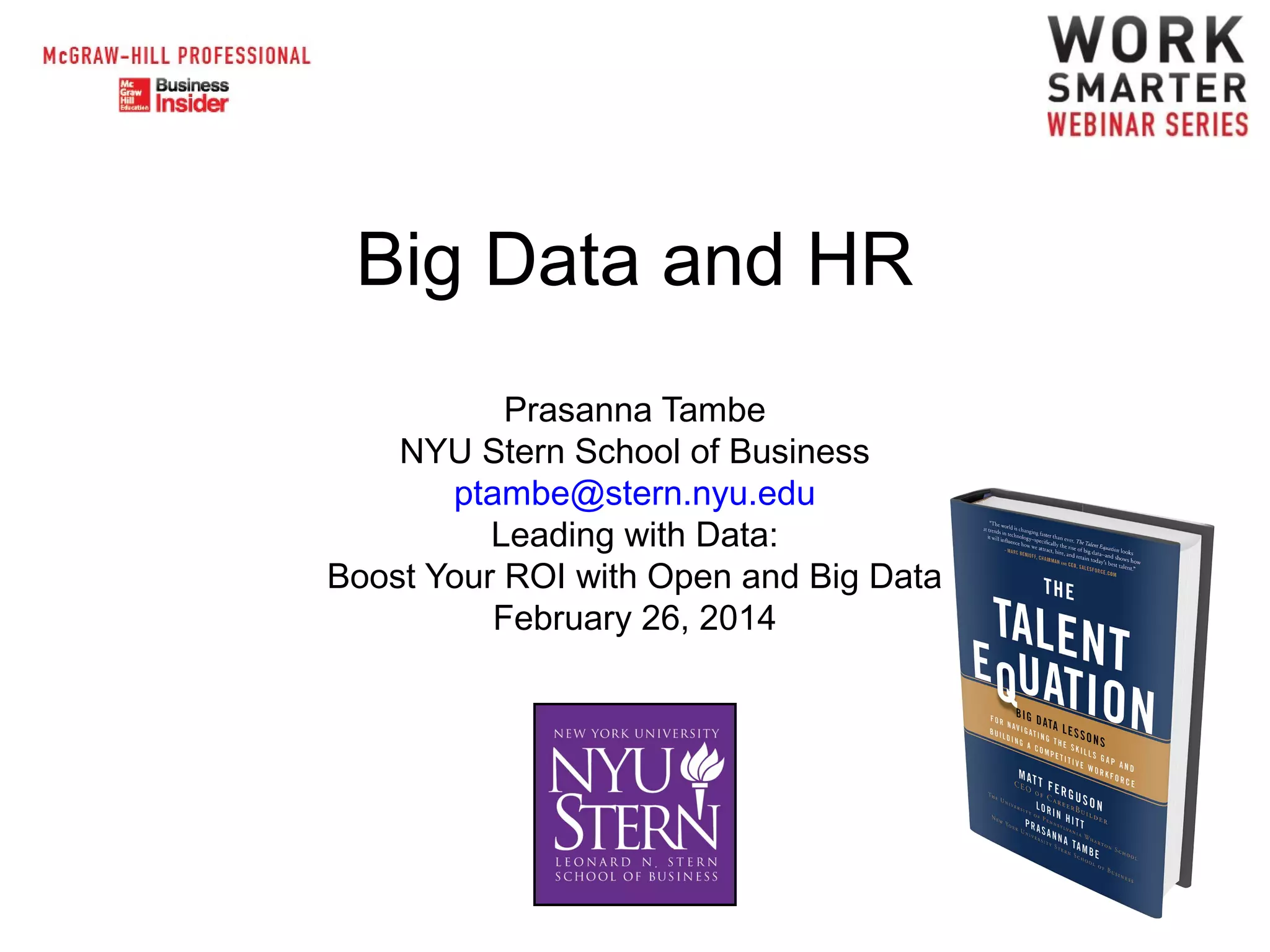 Big Data and HR
Prasanna Tambe
NYU Stern School of Business
ptambe@stern.nyu.edu
Leading with Data:
Boost Your ROI with Open and Big Data
February 26, 2014

 