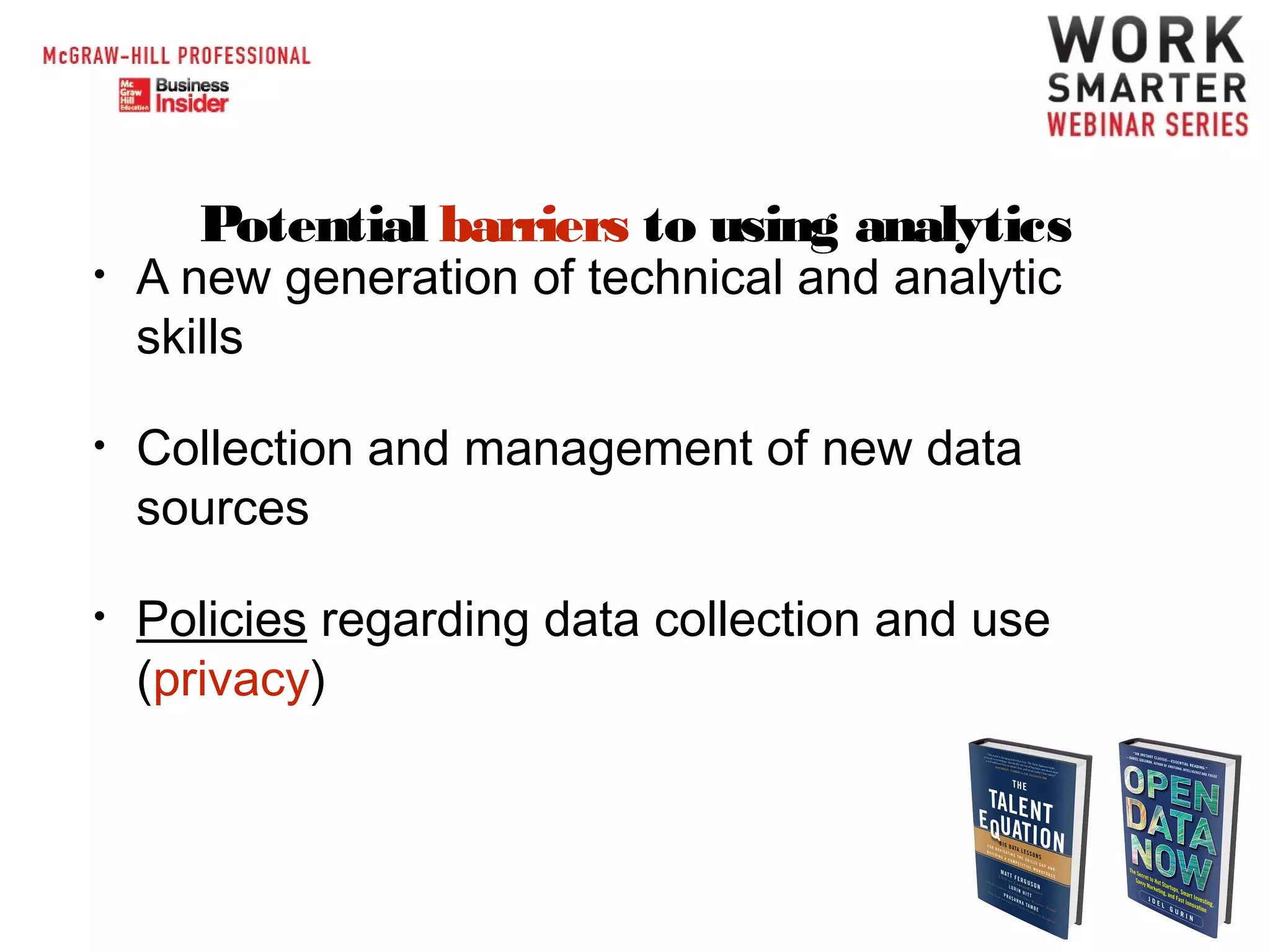 Potential barriers to using analytics

•

A new generation of technical and analytic
skills

•

Collection and management of new data
sources

•

Policies regarding data collection and use
(privacy)

 