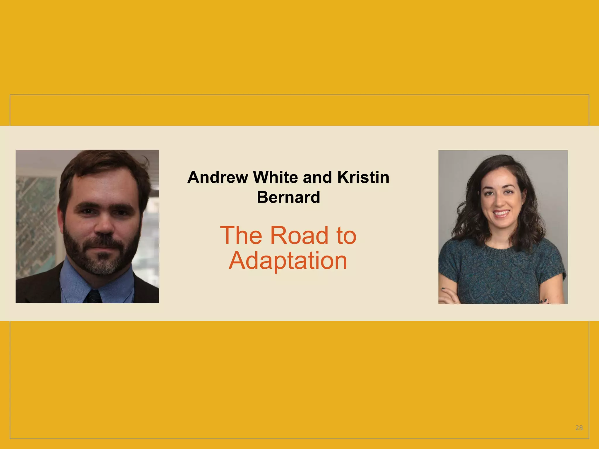The Road to
Adaptation
Andrew White and Kristin
Bernard
28
 