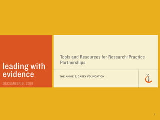 Tools and Resources for Research-Practice
Partnerships
leading with
evidence
1
 