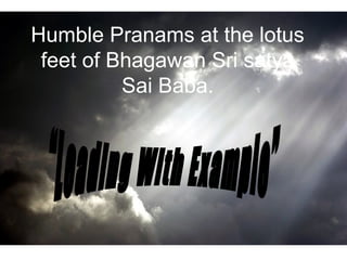 Humble Pranams at the lotus
feet of Bhagawan Sri satya
Sai Baba.
 
