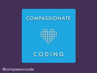 C O D I N G
COMPASSIONATE
@compassioncode
 