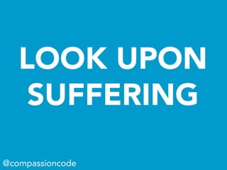 LOOK UPON
SUFFERING
@compassioncode
 