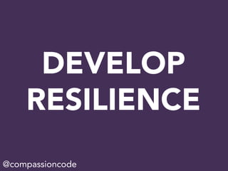 DEVELOP
RESILIENCE
@compassioncode
 