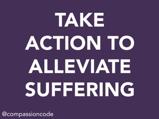 TAKE
ACTION TO
ALLEVIATE
SUFFERING
@compassioncode
 