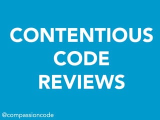 CONTENTIOUS
CODE
REVIEWS
@compassioncode
 