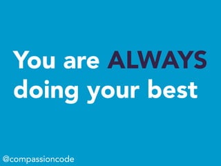 You are ALWAYS
doing your best
@compassioncode
 