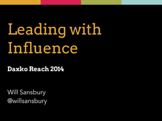 Leading with 
Influence 
! 
Daxko Reach 2014 
Will Sansbury 
@willsansbury 
 