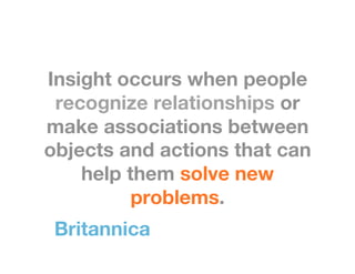Insight occurs when people
 recognize relationships or
make associations between
objects and actions that can
    help the...