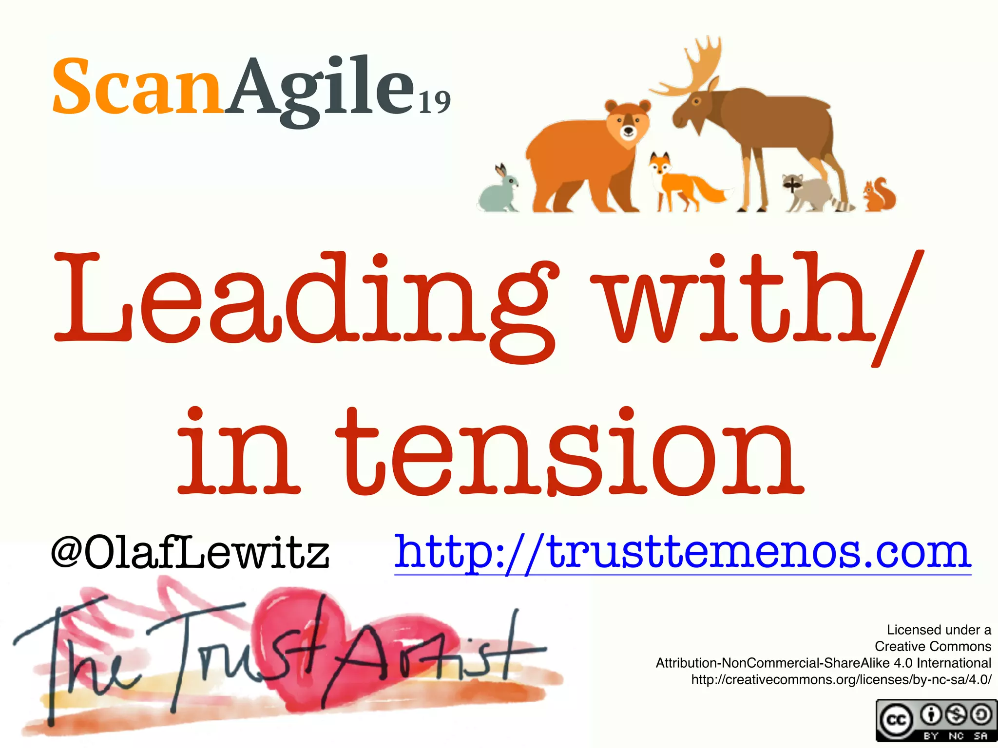 Licensed under a
Creative Commons
Attribution-NonCommercial-ShareAlike 4.0 International
http://creativecommons.org/licenses/by-nc-sa/4.0/
@OlafLewitz http://trusttemenos.com
Leading with/
in tension
ScanAgile19
 