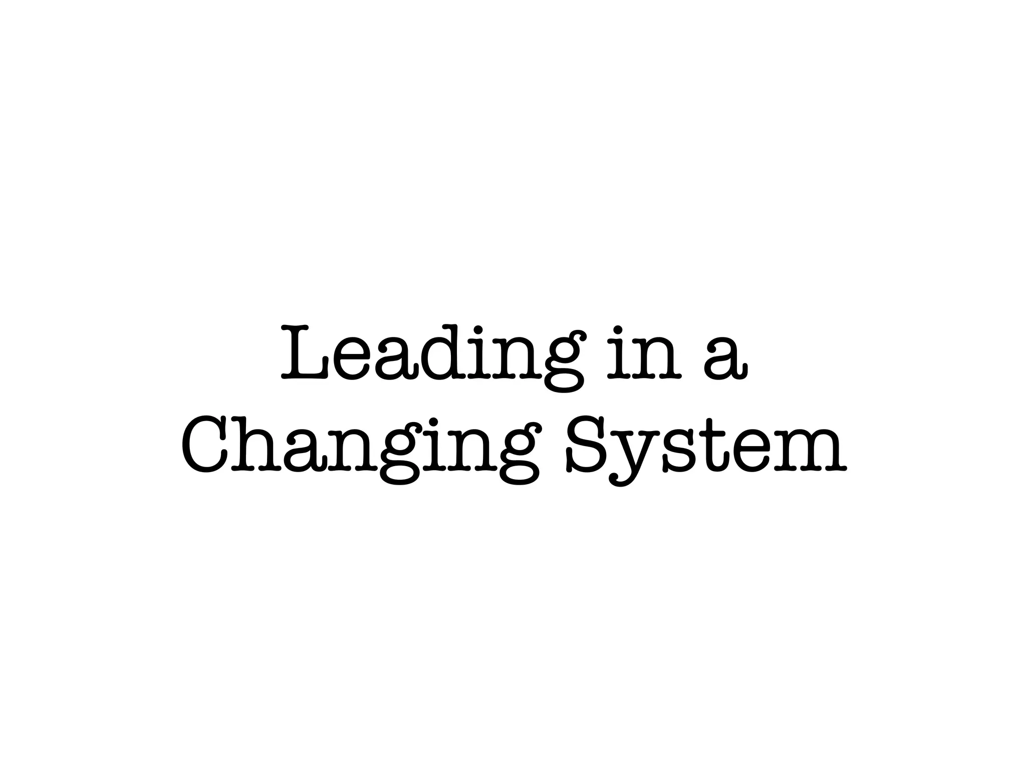 Leading in a
Changing System
 