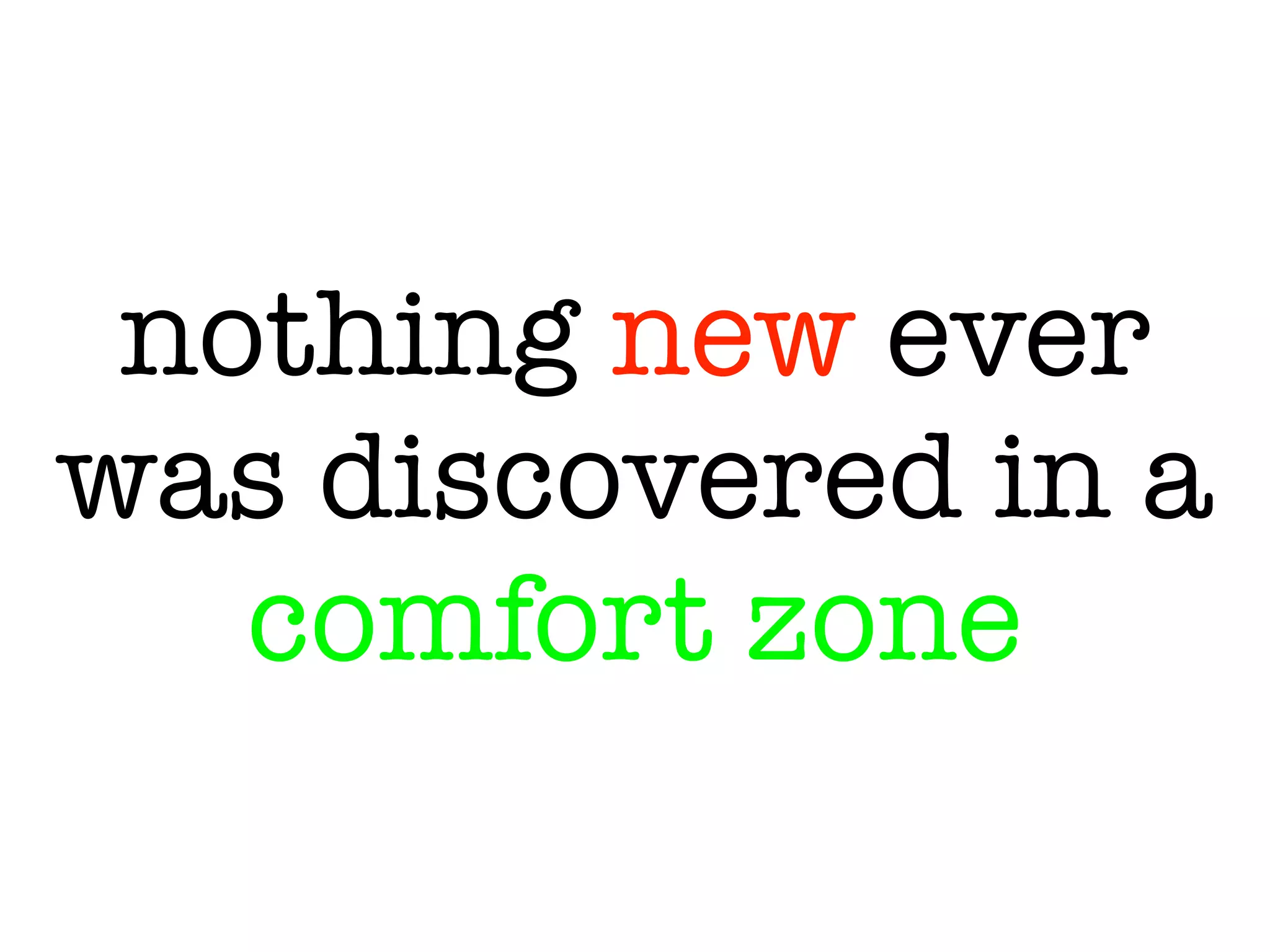 nothing new ever
was discovered in a
comfort zone
 