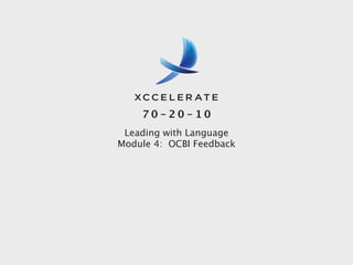 70-20-10
 Leading with Language
Module 4: OCBI Feedback
 