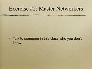 Exercise #2: Master Networkers



•
    Talk to someone in this class who you don’t
    know.
 