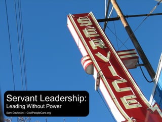 Servant Leadership: Leading Without Power Sam Davidson – CoolPeopleCare.org 