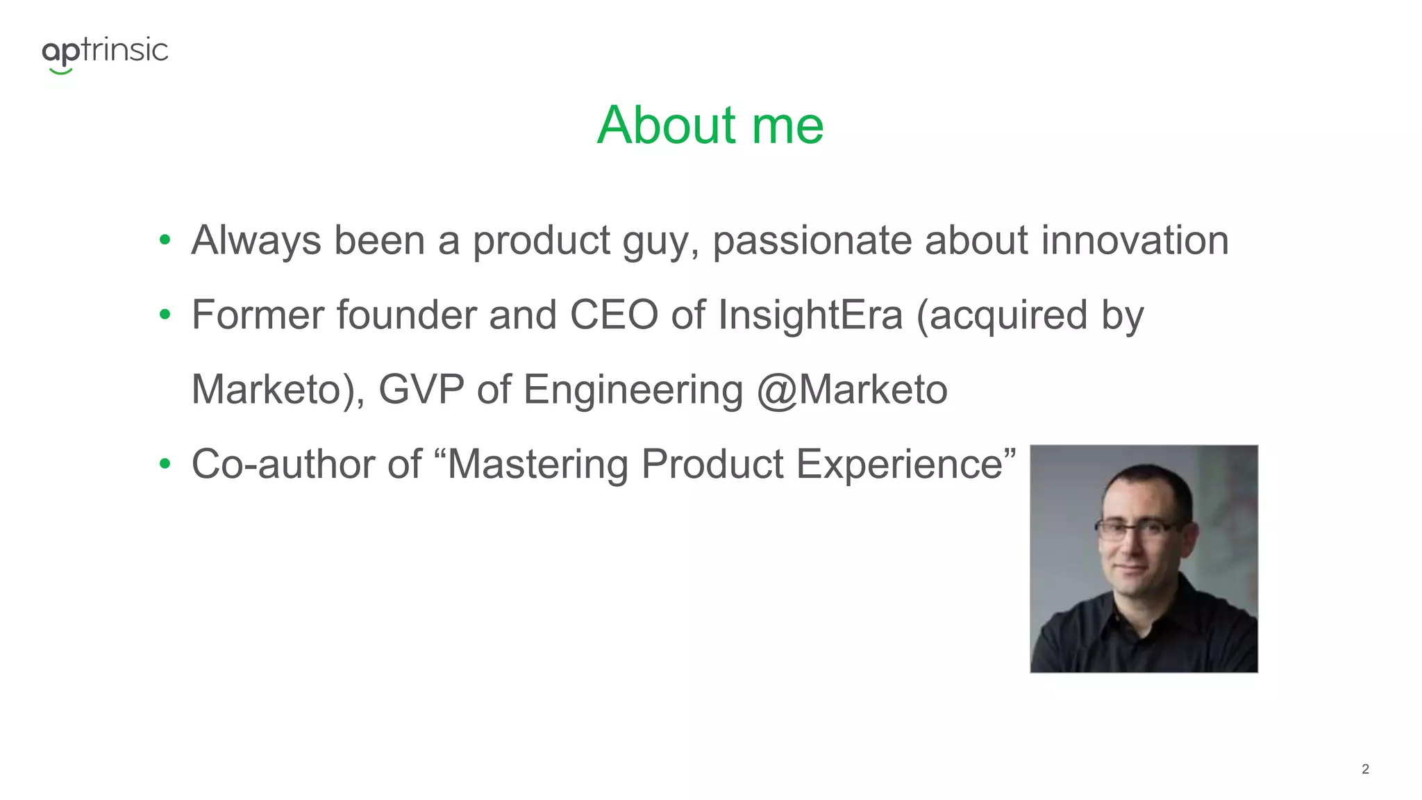 2
About me
• Always been a product guy, passionate about innovation
• Former founder and CEO of InsightEra (acquired by
Marketo), GVP of Engineering @Marketo
• Co-author of “Mastering Product Experience”
 