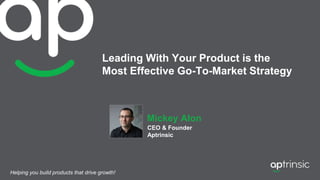 Leading With Your Product is the
Most Effective Go-To-Market Strategy
Mickey Alon
CEO & Founder
Aptrinsic
Helping you build products that drive growth!
 
