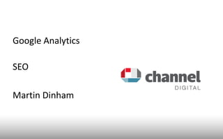 Google Analytics
SEO
Martin Dinham
 