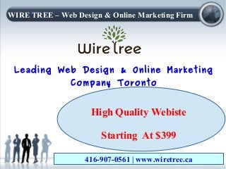 WIRE TREE – Web Design & Online Marketing Firm
Leading Web Design & Online Marketing
Company Toronto
High Quality Webiste
Starting At $399
416-907-0561 | www.wiretree.ca
 