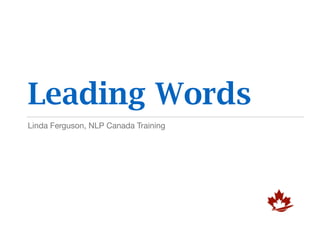 Leading Words
Linda Ferguson, NLP Canada Training
 