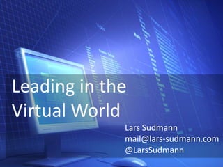 Leading in the
Virtual World
Lars Sudmann
mail@lars-sudmann.com
@LarsSudmann
 