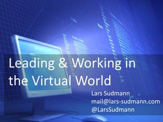 Leading & Working in
the Virtual World
Lars Sudmann
mail@lars-sudmann.com
@LarsSudmann
 