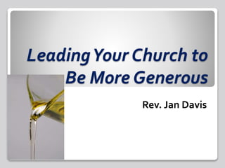 LeadingYour Church to
Be More Generous
Rev. Jan Davis
 