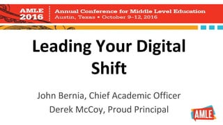 Leading Your Digital
Shift
John Bernia, Chief Academic Officer
Derek McCoy, Proud Principal
 