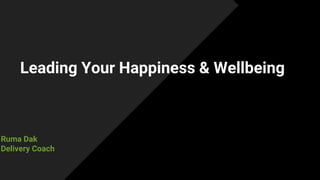 Leading Your Happiness & Wellbeing
Ruma Dak
Delivery Coach
 