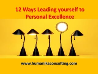 12 Ways Leading yourself to Personal Excellence www.humanikaconsulting.com 