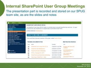 13
SPS Portland
November 14th, 2015
Internal SharePoint User Group Meetings
The presentation part is recorded and stored o...