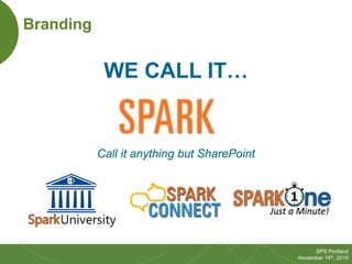 6
SPS Portland
November 14th, 2015
Branding
WE CALL IT…
Call it anything but SharePoint
 